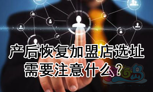 产后恢复加盟店选址需要注意什么?