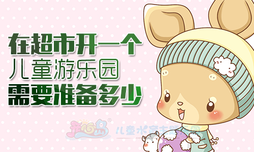 在超市开一个儿童游乐园需要准备多少