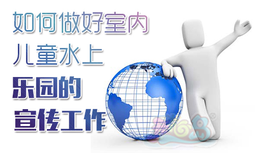 如何做好室内儿童水上乐园的宣传工作