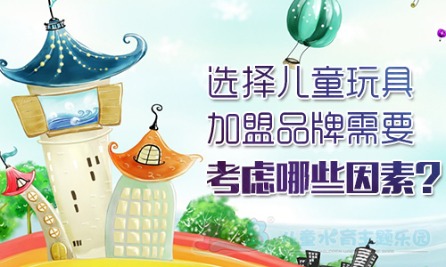 选择儿童玩具加盟品牌需要考虑哪些因素